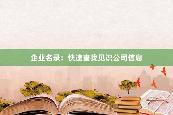 企业名录：快速查找见识公司信息