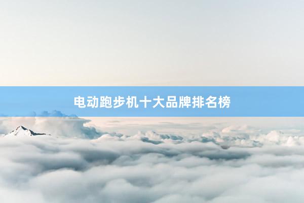 电动跑步机十大品牌排名榜